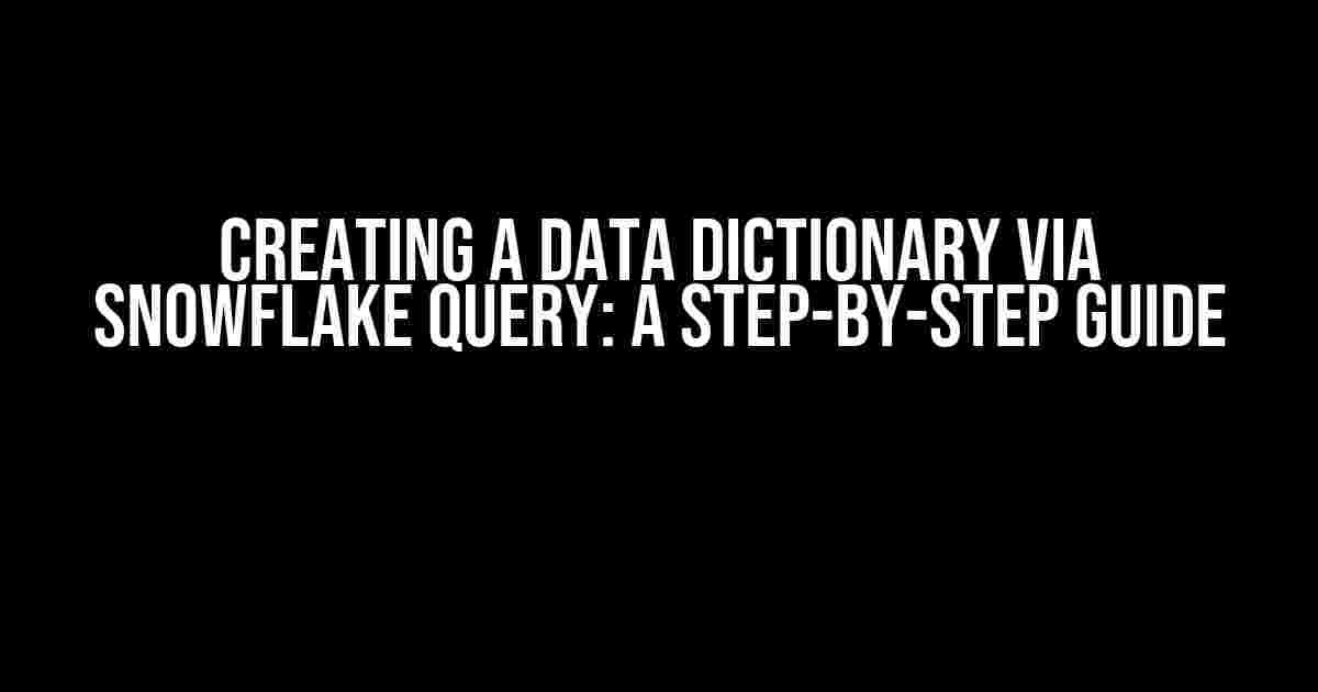 Creating a Data Dictionary via Snowflake Query: A Step-by-Step Guide