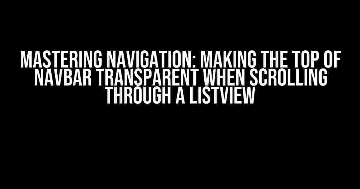 Mastering Navigation: Making the Top of Navbar Transparent when Scrolling through a ListView