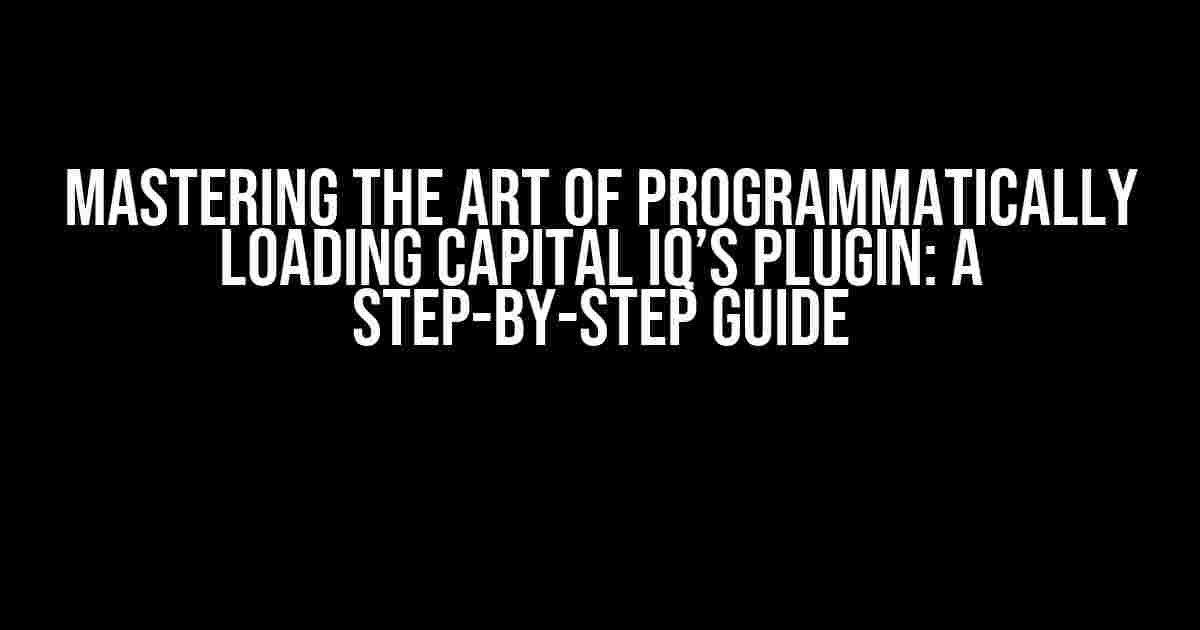 Mastering the Art of Programmatically Loading Capital IQ’s Plugin: A Step-by-Step Guide