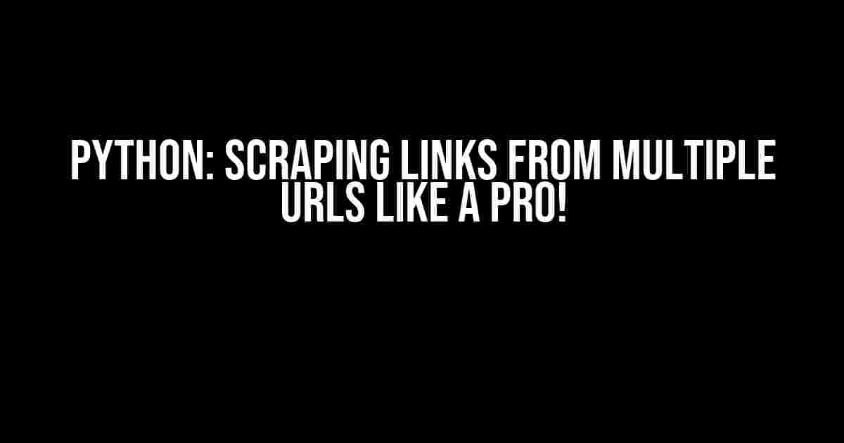 Python: Scraping Links from Multiple URLs Like a Pro!